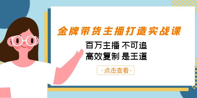 金牌带货主播打造实战课：百万主播 不可追，高效复制 是王道（10节课）-泱泱学习社