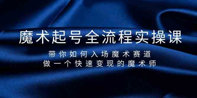 魔术起号全流程实操课，带你如何入场魔术赛道，做一个快速变现的魔术师-泱泱学习社