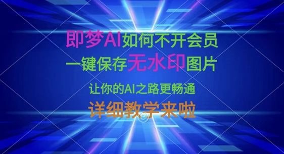 即梦AI如何不开会员，一键保存无水印图片，让你的AI之路更畅通，详细教学来啦-泱泱学习社