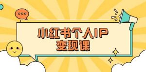 小红书个人变现课:精准人设定位+爆款选题拆解,教你打造百万流量账号秘籍-泱泱学习社
