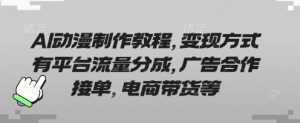 AI动漫制作教程，变现方式有平台流量分成，广告合作接单，电商带货等-泱泱学习社