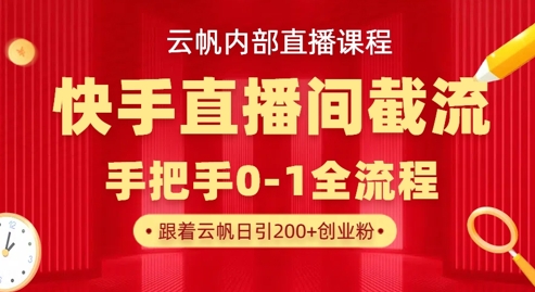 云帆内部直播课·快手直播间截流玩法，日引100+创业粉-泱泱学习社
