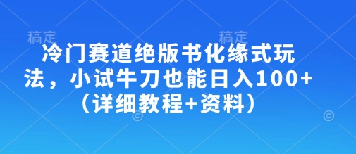 冷门赛道绝版书化缘式玩法，小试牛刀也能日入100+(详细教程+资料)-泱泱学习社