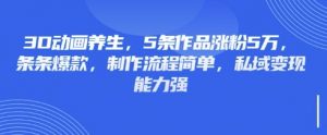 3D动画养生，5条作品涨粉5万，条条爆款，制作流程简单，私域变现能力强-泱泱学习社