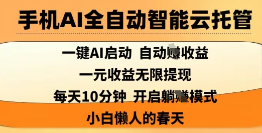 手机AI全自动智能云托管，一键AI启动，AI自动撸收益，支持1元无限体现，每天10分钟，小白懒人的春天【揭秘】-泱泱学习社
