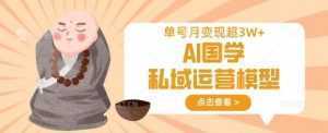 AI国学私域运营模型，单号月变现过W-泱泱学习社
