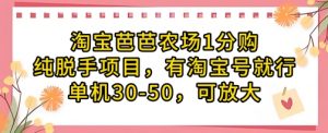 淘宝芭芭农场1分购纯脱手项目，有淘宝号就行单机30-50，可放大-泱泱学习社