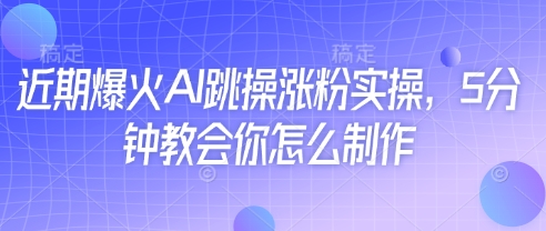近期爆火AI跳操涨粉实操，5分钟教会你怎么制作-泱泱学习社