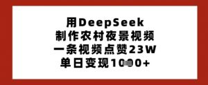 用DeepSeek制作农村夜景视频，一条视频点赞23W，单日变现多张-泱泱学习社