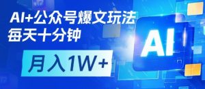 AI+公众号爆文玩法，每天十分钟，批量矩阵操作，月入1W+-泱泱学习社