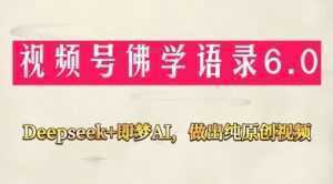 视频号佛学禅语6.0，用Deepseek+即梦ai，做纯原创视频，新手小白，也能月入1W+-泱泱学习社