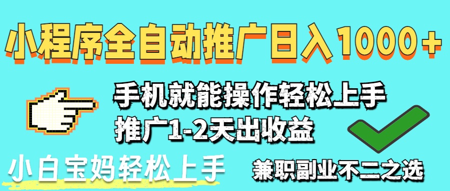 2025年最新风口，小程序自动推广，稳定日入1000+，小白轻松上手-泱泱学习社