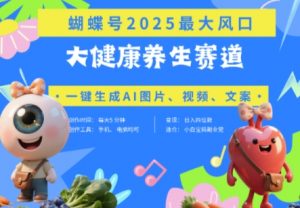 蝴蝶号器官养生赛道+豆包，AI快速产出爆款视频，起号快，带货超级猛，日入四位数-泱泱学习社