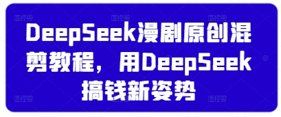 DeepSeek漫剧原创混剪教程，用DeepSeek搞钱新姿势-泱泱学习社