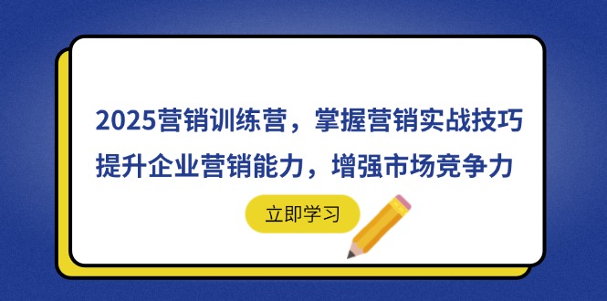 2025营销训练营，掌握营销实战技巧，提升企业营销能力，增强市场竞争力-泱泱学习社