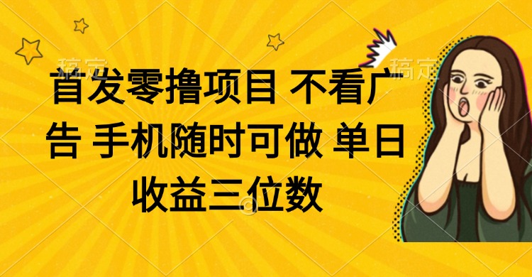 零撸项目 不看广告 手机随时可做 单日收益三位数-泱泱学习社