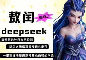 deepseek+哪吒2敖润姑姑走秀+爆款视频，起号快，爆款多，每天五分钟，日入四位数-泱泱学习社
