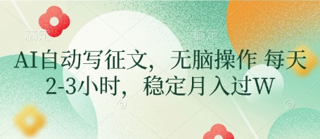 AI自动写征文，无脑操作 每天2-3小时，稳定月入过W-泱泱学习社