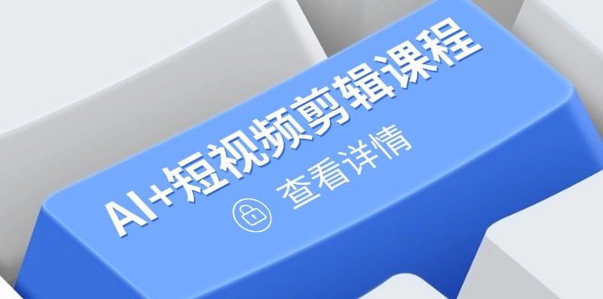 从入门到精通，AI+短视频剪辑课程，掌握账号运营直播技巧，打造爆款-泱泱学习社