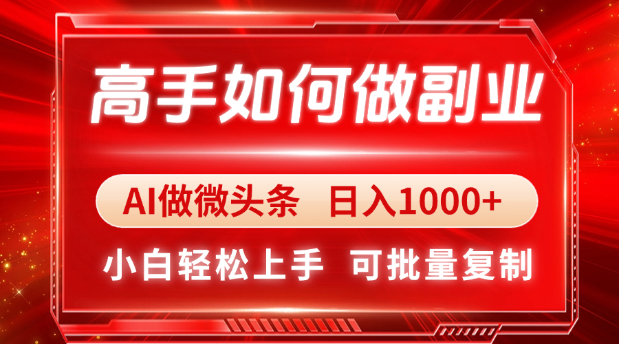 高手如何做副业，AI微头条 日入1000+，小白轻松上手-泱泱学习社
