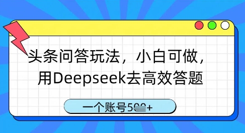 头条问答玩法，小白可做，用Deepseek去高效答题，一个账号几张-泱泱学习社