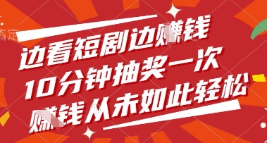 边看短剧边挣钱，10分钟抽奖一次，挣钱从未如此轻松【揭秘】-泱泱学习社
