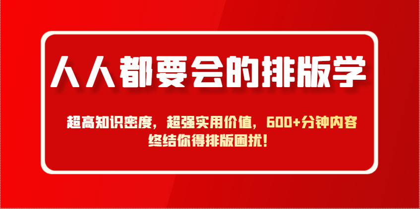 人人都要会的排版学，超高知识密度，超强实用价值，600+分钟内容终结你得排版困扰！-泱泱学习社