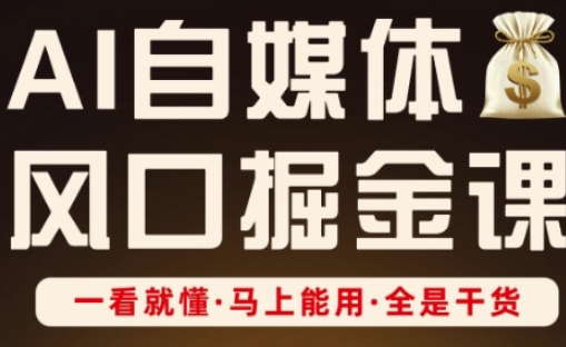 AI自媒体风口掘金课，一看就懂·马上能用·全是干货-泱泱学习社