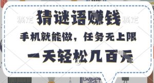 猜谜语挣钱，有手机就能做，任务无上限，只要做就有，一天轻松几百元【揭秘】-泱泱学习社