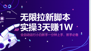 无限拉新脚本，全自动运行，实测3天赚1W，小白日入1000+-泱泱学习社
