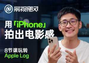 影视飓风玩转Apple Log，八节课带你用iPhone拍出电影感！【无水印版】-泱泱学习社