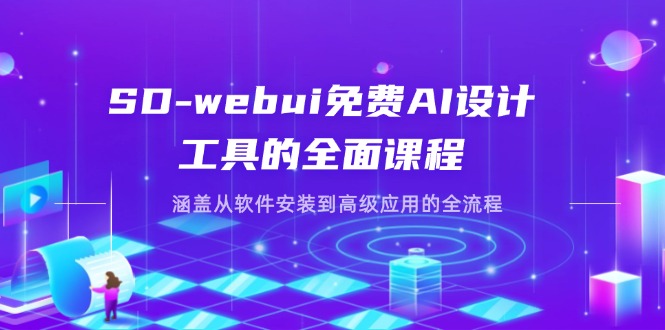 SD-webui免费AI设计工具的全面课程，涵盖从软件安装到高级应用的全流程-泱泱学习社