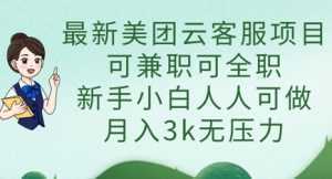 最新美团云客服项目，可兼职可全职，新手小白人人可做，月入3k无压力-泱泱学习社