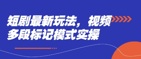 短剧最新玩法，视频多段标记模式实操-泱泱学习社