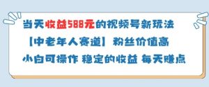 当天收益588的视频号分成计划新玩法中老年人赛道粉丝价值高-泱泱学习社