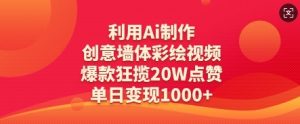 利用Ai制作创意墙体彩绘视频，爆款狂揽20W点赞，单日变现数张-泱泱学习社