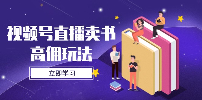 视频号直播卖书高佣玩法，底层逻辑解析，实操技巧全攻略-泱泱学习社