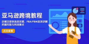 亚马逊跨境教程，店铺注册到选品攻略，FBA/FBM发货讲解，把握风险与利润-泱泱学习社