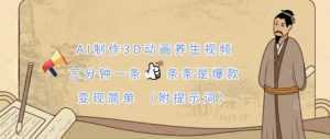 AI制作3D动画养生视频，三分钟一条，条条是爆款，变现简单(附提示词)-泱泱学习社