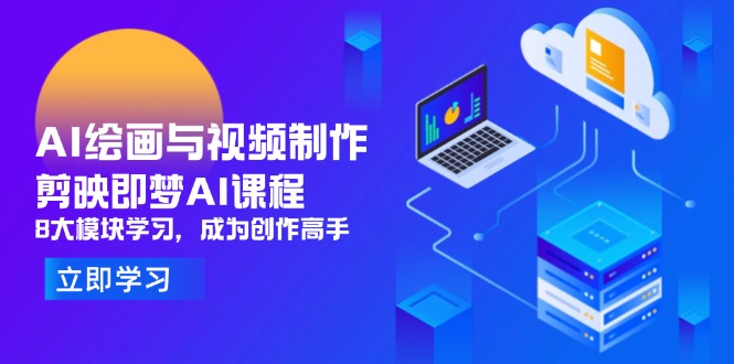 AI绘画与视频制作，剪映即梦AI课程，8大模块学习，成为创作高手-泱泱学习社