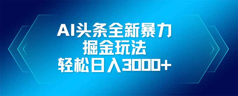 AI头条全新暴利掘金玩法，矩阵操作，轻松日入3000+-泱泱学习社