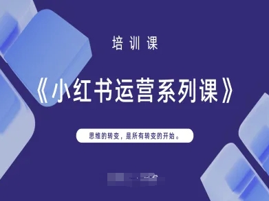 小红书运营系列课，思维的转变，是所有转变的开始-泱泱学习社