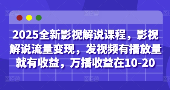 2025全新影视解说课程，影视解说流量变现，发视频有播放量就有收益，万播收益在10-20-泱泱学习社