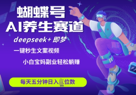 蝴蝶号大健康养生赛道，deepseek+即梦AI快速产出爆款视频，起号快，带货超级猛，日入四位数-泱泱学习社