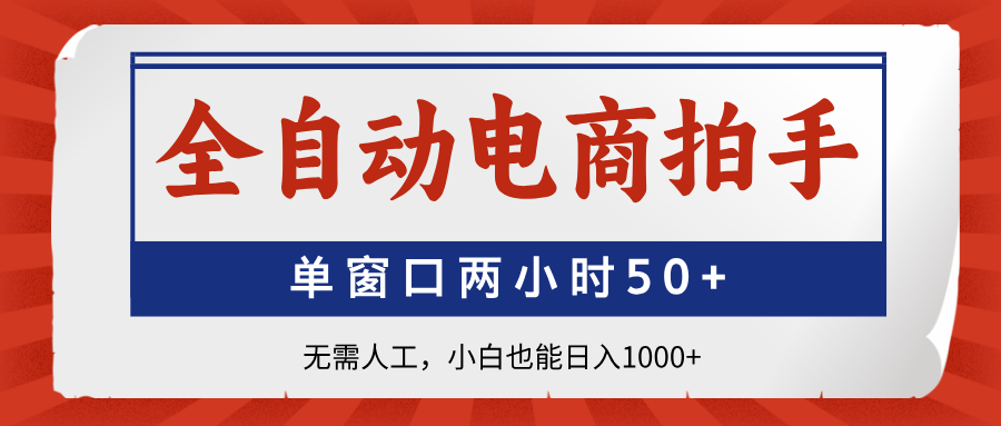 全自动电商拍手，单窗口两小时50+无需人工，小白也能日入1000+-泱泱学习社