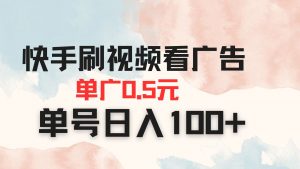 快手刷视频看广告 单广告0.5元 单号日入100+-泱泱学习社