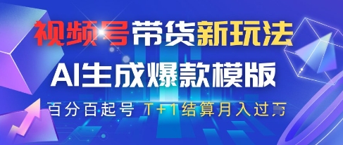 视频号带货新玩法，AI生成，百分百原创爆款模版，百分百起号，高佣商品T+1结算月入过W【揭秘】-泱泱学习社