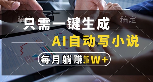 只需一键生成，AI全自动写小说，可一键生成120w字，每月躺着收益过1w+【揭秘】-泱泱学习社