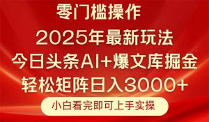 今日头条2025年最新玩法，思路简单，复制粘贴，轻松实现矩阵日入3000+-泱泱学习社