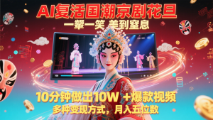 AI复活国潮京剧花旦，一颦一笑美到窒息，10分钟做出10W+爆款视频，多种变现方式-泱泱学习社